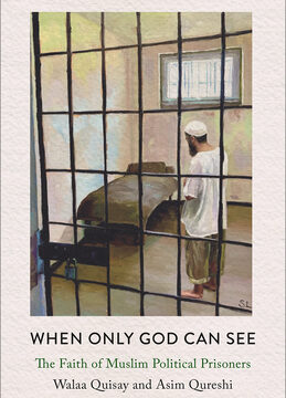 When Only God Can See: The Faith of Muslim Political Prisoners