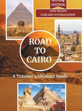 Road to Cairo - A Traveler's Ultimate Guide: Navigate the Heart of Egypt: From Timeless Pyramids to Bustling Bazaars - Insider Tips, Cultural Insights