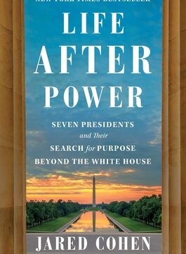 Life After Power: Seven Presidents and Their Search for Purpose Beyond the White House