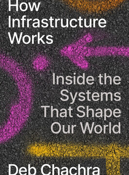 How Infrastructure Works: Inside the Systems That Shape Our World
