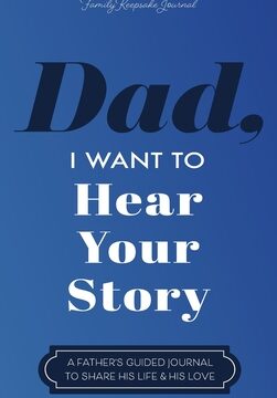 Dad, I Want to Hear Your Story: A Father's Guided Journal to Share His Life & His Love