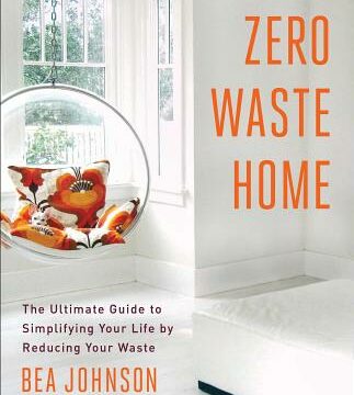 Zero Waste Home: The Ultimate Guide to Simplifying Your Life by Reducing Your Waste
