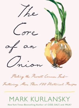 Core of an Onion: Peeling the Rarest Common Food--Featuring More Than 100 Historical Recipes