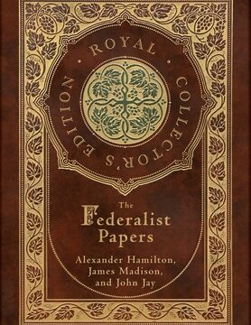 Federalist Papers (Royal Collector's Edition) (Annotated) (Case Laminate Hardcover with Jacket)