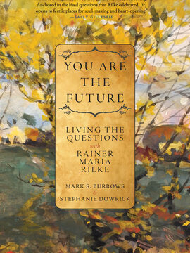 You Are the Future: Living the Questions with Rainer Maria Rilke
