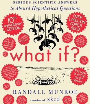 What If? 10th Anniversary Edition: Serious Scientific Answers to Absurd Hypothetical Questions