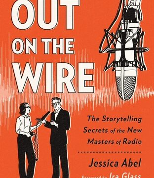 Out on the Wire: The Storytelling Secrets of the New Masters of Radio