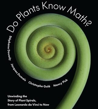 Do Plants Know Math?: Unwinding the Story of Plant Spirals, from Leonardo Da Vinci to Now