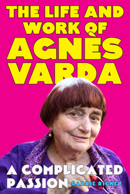Complicated Passion: The Life and Work of Agnès Varda
