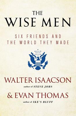 Wise Men: Six Friends and the World They Made (Reissue)