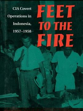 Feet to the Fire: CIA Covert Operations in Indonesia, 1957-1958