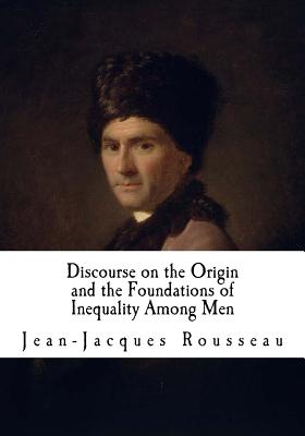 Discourse on the Origin and the Foundations of Inequality Among Men: Jean-Jacques Rousseau