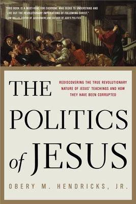 Politics of Jesus: Rediscovering the True Revolutionary Nature of the Teachings of Jesus and How They Have Been Corrupted