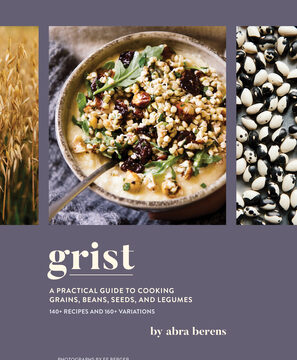 Grist: A Practical Guide to Cooking Grains, Beans, Seeds, and Legumes