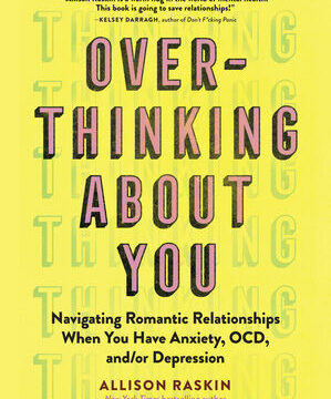 Overthinking about You: Navigating Romantic Relationships When You Have Anxiety, Ocd, And/Or Depression