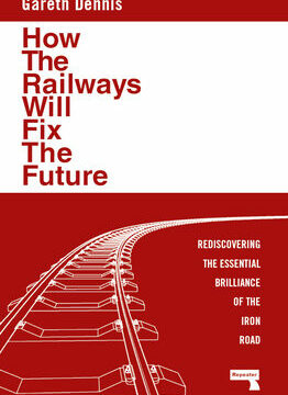 How the Railways Will Fix the Future: Rediscovering the Essential Brilliance of the Iron Road