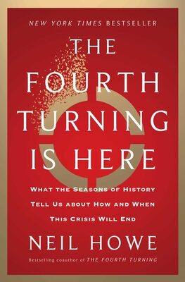 Fourth Turning Is Here: What the Seasons of History Tell Us about How and When This Crisis Will End