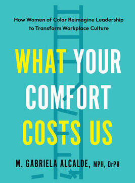 What Your Comfort Costs Us: How Women of Color Reimagine Leadership to Transform Workplace Culture