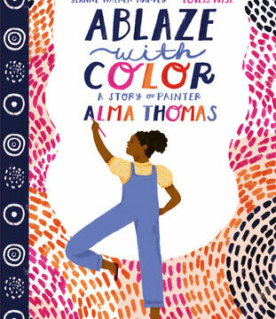Ablaze with Color: A Story of Painter Alma Thomas