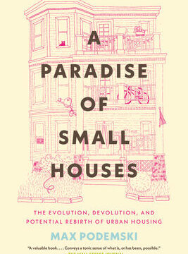 Paradise of Small Houses: The Evolution, Devolution, and Potential Rebirth of Urban Housing
