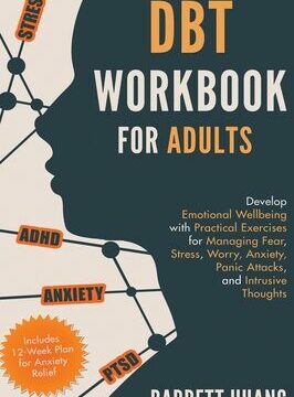 DBT Workbook for Adults: Develop Emotional Wellbeing with Practical Exercises for Managing Fear, Stress, Worry, Anxiety, Panic Attacks and Intrusive T