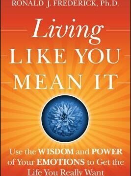 Living Like You Mean It: Use the Wisdom and Power of Your Emotions to Get the Life You Really Want