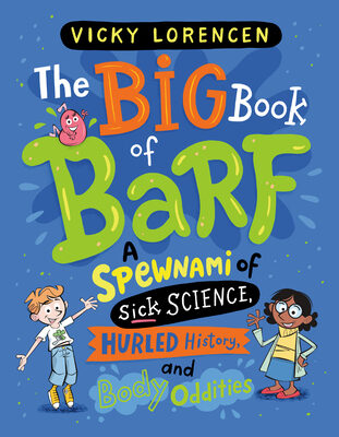Big Book of Barf: A Spewnami of Sick Science, Hurled History, and Body Oddities