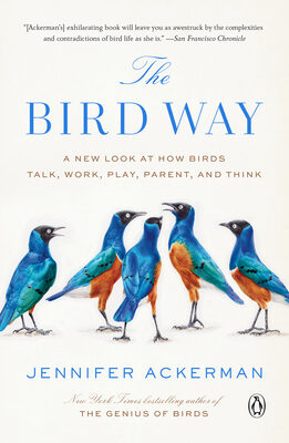 Bird Way: A New Look at How Birds Talk, Work, Play, Parent, and Think