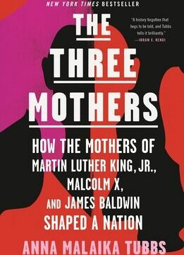 Three Mothers: How the Mothers of Martin Luther King, Jr., Malcolm X, and James Baldwin Shaped a Nation