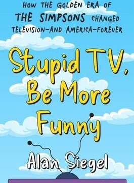 Stupid Tv, Be More Funny: How the Golden Era of the Simpsons Changed Television-And America-Forever