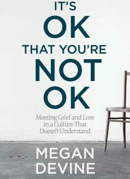 It's Ok That You're Not Ok: Meeting Grief and Loss in a Culture That Doesn't Understand