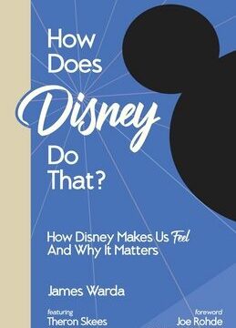 How Does Disney Do That?: How Disney Makes Us Feel And Why It Matters