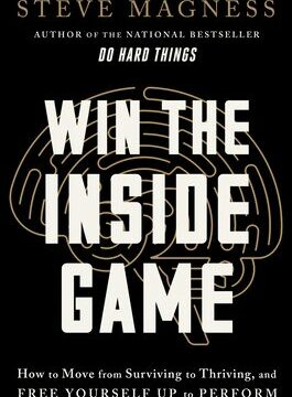 Win the Inside Game: How to Move from Surviving to Thriving, and Free Yourself Up to Perform