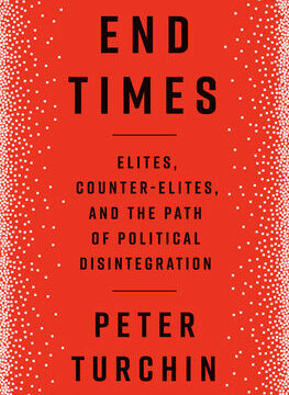 End Times: Elites, Counter-Elites, and the Path of Political Disintegration