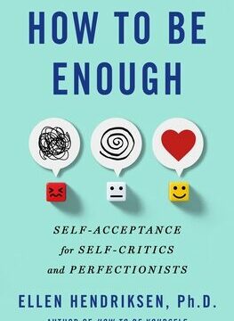 How to Be Enough: Self-Acceptance for Self-Critics and Perfectionists