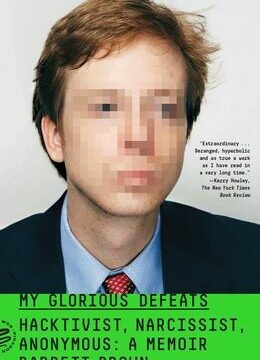 My Glorious Defeats: Hacktivist, Narcissist, Anonymous: A Memoir