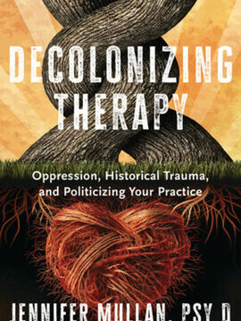 Decolonizing Therapy: Oppression, Historical Trauma, and Politicizing Your Practice