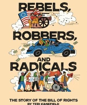Rebels, Robbers, and Radicals: The Story of the Bill of Rights