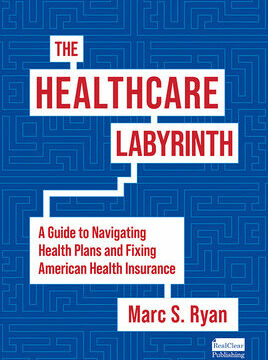 Healthcare Labyrinth: A Guide to Navigating Health Plans and Fixing American Health Insurance