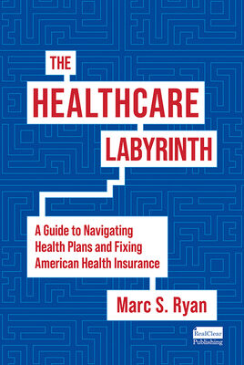 Healthcare Labyrinth: A Guide to Navigating Health Plans and Fixing American Health Insurance
