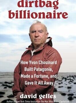 Dirtbag Billionaire: How Yvon Chouinard Built Patagonia, Made a Fortune, and Gave It All Away