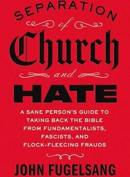 Separation of Church and Hate: A Sane Person's Guide to Taking Back the Bible from Fundamentalists, Fascists, and Flock-Fleecing Frauds