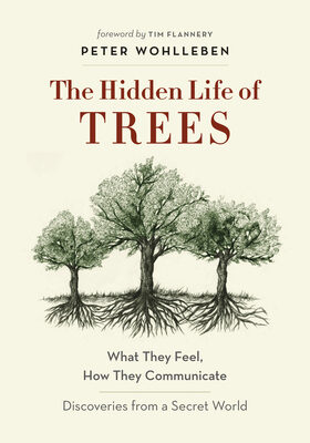 Hidden Life of Trees: What They Feel, How They Communicate--Discoveries from a Secret World