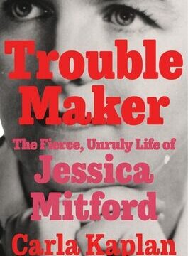 Troublemaker: The Fierce, Unruly Life of Jessica Mitford