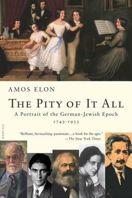 Pity of It All: A Portrait of the German-Jewish Epoch, 1743-1933