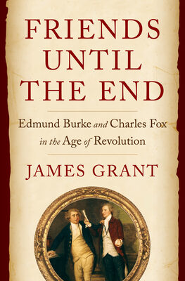 Friends Until the End: Edmund Burke and Charles Fox in the Age of Revolution
