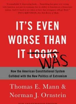 It's Even Worse Than It Looks: How the American Constitutional System Collided with the New Politics of Extremism (Revised, Expanded)