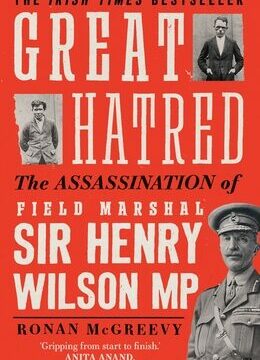 Great Hatred: The Assassination of Field Marshal Sir Henry Wilson MP