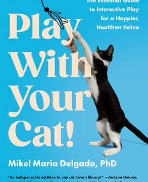 Play with Your Cat!: The Essential Guide to Interactive Play for a Happier, Healthier Feline