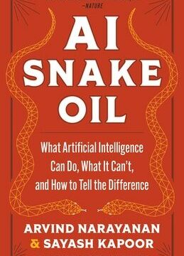 AI Snake Oil: What Artificial Intelligence Can Do, What It Can't, and How to Tell the Difference